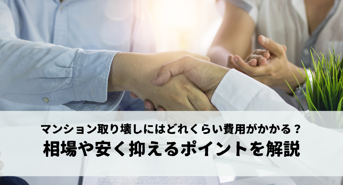 マンション取り壊しにはどれくらい費用がかかる？相場や安く抑えるポイントを解説
