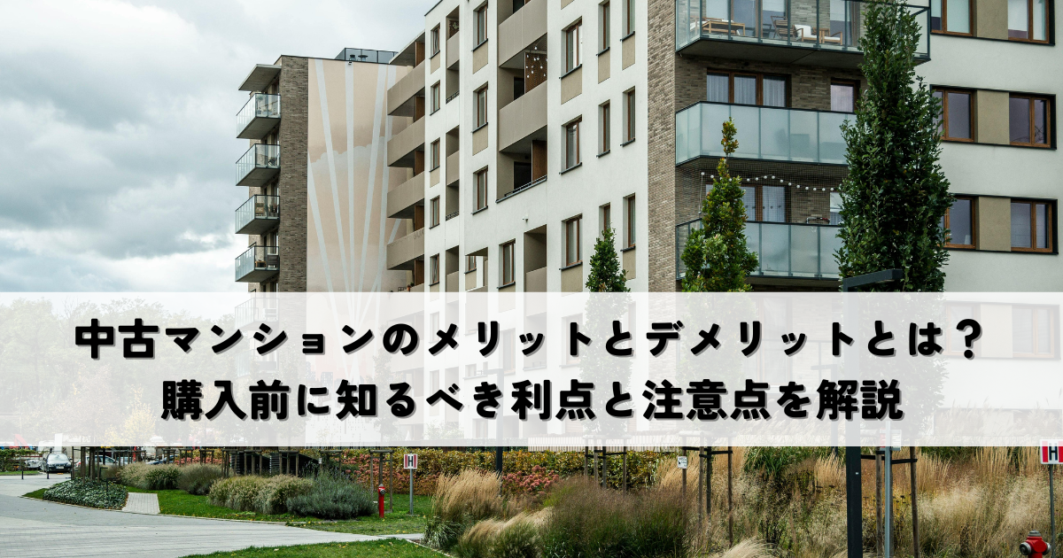 中古マンションのメリットとデメリットとは？購入前に知るべき利点と注意点を解説